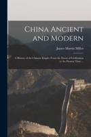 China Ancient and Modern : a History of the Chinese Empire From the Dawn of Civilization to the Present Time ...