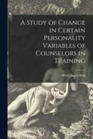 A Study of Change in Certain Personality Variables of Counselors in Training
