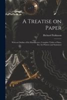 A Treatise on Paper : With an Outline of Its Manufacture, Complete Tables of Sizes, Etc. for Printers and Stationers