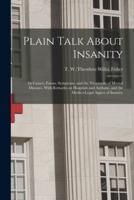Plain Talk About Insanity: Its Causes, Forms, Symptoms, and the Treatment of Mental Diseases. With Remarks on Hospitals and Asylums, and the Medico-legal Aspect of Insanity