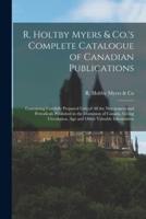 R. Holtby Myers & Co.'s Complete Catalogue of Canadian Publications [microform] : Containing Carefully Prepared Lists of All the Newspapers and Periodicals Published in the Dominion of Canada, Giving Circulation, Age and Other Valuable Information