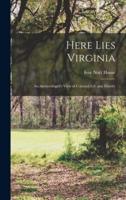 Here Lies Virginia; an Archaeologist's View of Colonial Life and History