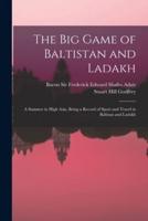 The Big Game of Baltistan and Ladakh : a Summer in High Asia, Being a Record of Sport and Travel in Baltisan and Ladakh