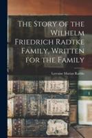 The Story of the Wilhelm Friedrich Radtke Family, Written for the Family