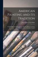 American Painting and Its Tradition : as Represented by Inness, Wyant, Martin, Homer, La Farge, Whistler, Chase, Alexander, Sargent