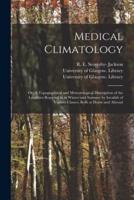 Medical Climatology [electronic Resource] : or, A Topographical and Meteorological Description of the Localities Resorted to in Winter and Summer by Invalids of Various Classes, Both at Home and Abroad