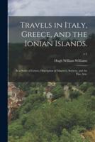 Travels in Italy, Greece, and the Ionian Islands. : In a Series of Letters, Description of Manners, Scenery, and the Fine Arts.; v.1