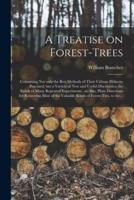 A Treatise on Forest-trees : Containing Not Only the Best Methods of Their Culture Hitherto Practised, but a Variety of New and Useful Discoveries, the Result of Many Repeated Experiments ; as Also, Plain Directions for Removing Most of the Valuable...