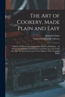 The Art of Cookery, Made Plain and Easy : Which Far Excels Any Thing of the Kind yet Published ... In Which Are Included, One Hundred and Fifty New and Useful Receipts, Not Inserted in Any Former Edition. With a Copious Index