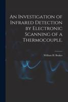 An Investigation of Infrared Detection by Electronic Scanning of a Thermocouple.