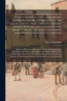 Of Credulity and Incredulity, in Things Natural, Civil, and Divine. Wherein, Among Other Things, the Sadducism of These Times, in Denying Spirits, Witches, and Supernatural Operations, by Pregnant Instances, and Evidences, is Fully Confuted: Epicurus...