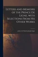 Letters and Memoirs of the Prince De Ligne, With Selections From His Other Works