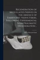 Regeneration of Medullated Nerves in the Absence of Embryonic Nerve Fibers, Following Experimental Non-traumatic Degeneration ..