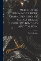 Method for Determining Fatigue Characteristics of Metals Under Combined Bending and Torsion.