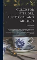 Color for Interiors, Historical and Modern; an Essential Reference Work Covering the Major Period Styles of History and Including Modern Palettes for the Authentic Decoration of Homes, Institutional and Commercial Interiors