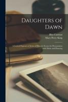 Daughters of Dawn [microform] : a Lyrical Pageant or Series of Historic Scenes for Presentation With Music and Dancing