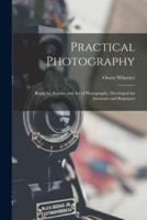 Practical Photography : Being the Science and Art of Photography, Developed for Amateurs and Beginners
