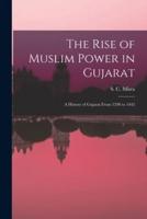 The Rise of Muslim Power in Gujarat; a History of Gujarat From 1298 to 1442