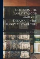 Notes on the Early Stalcop Family in Delaware / [By Harry G. Staulcup]