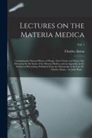 Lectures on the Materia Medica: Containing the Natural History of Drugs, Their Virtues and Doses: Also Directions for the Study of the Materia Medica; and an Appendix on the Method of Prescribing. Published From the Manuscript of the Late Dr. Charles...; 