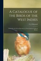 A Catalogue of the Birds of the West Indies : Which Do Not Occur Elsewhere in North America North of Mexico