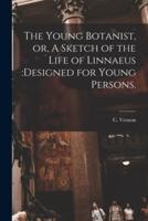 The Young Botanist, or, A Sketch of the Life of Linnaeus :designed for Young Persons.