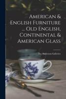 American & English Furniture ... Old English, Continental & American Glass