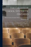 The Grammar School System of Ontario [microform] : a Correspondence Between the Board of Trustees of the Clinton County Grammar School and the Rev. E. Ryerson, D.D., Chief Superintendent of Education