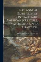 1949 Annual Exhibition of Contemporary American Sculpture, Watercolors and Drawings.