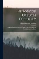 History of Oregon Territory [microform] : It Being a Demonstration of the Title of the United States of North America to the Same