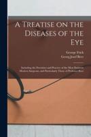 A Treatise on the Diseases of the Eye; Including the Doctrines and Practice of the Most Eminent Modern Surgeons, and Particularly Those of Professor Beer