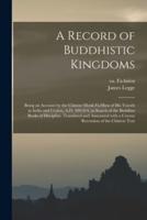 A Record of Buddhistic Kingdoms; Being an Account by the Chinese Monk Fâ-Hien of His Travels in India and Ceylon, A.D. 399-414, in Search of the Buddhist Books of Discipline. Translated and Annotated With a Corean Recension of the Chinese Text