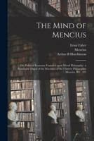 The Mind of Mencius : or, Political Economy Founded Upon Moral Philosophy : a Systematic Digest of the Doctrines of the Chinese Philosopher Mencius, B.C. 325