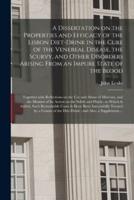 A Dissertation on the Properties and Efficacy of the Lisbon Diet-drink in the Cure of the Venereal Disease, the Scurvy, and Other Disorders Arising From an Impure State of the Blood : Together With Reflections on the Use and Abuse of Mercury, and The...