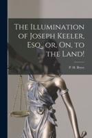 The Illumination of Joseph Keeler, Esq., or, On, to the Land! [Microform]