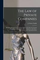 The Law of Private Companies : Relating to Business Corporations Organized Under the General Corporation Laws of the State of Delaware With Notes, Annotations, and Corporation Forms