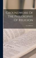 Groundwork Of The Philosophy Of Religion