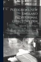 Pettigrew's New England Professional Directory 1904 : Containing a Directory of Physicians, and Information Regarding the Hospitals, Societies, Dispensaries, and Training Schools of New England, and Other Information of Interest to the Medical Profession