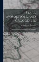 Stars, Mosquitoes, and Crocodiles; the American Travels of Alexander Von Humboldt