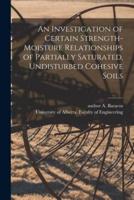 An Investigation of Certain Strength-Moisture Relationships of Partially Saturated, Undisturbed Cohesive Soils