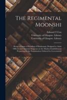 The Regimental Moonshi [electronic Resource] : Being a Course of Reading of Hindustani, Designed to Assist Officers and Assistant Surgeons on the Madras Establishment Preparing for the Examination Ordered by Government