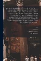 In the Matter of "The Natural Gas Utilities Act" and in the Matter of an Enquiry Into Scheme to Be Adopted for Gathering, Processing and Transmission of Natural Gas in Turner Valley.; 15