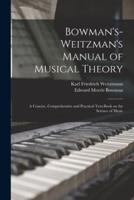Bowman's-Weitzman's Manual of Musical Theory : a Concise, Comprehensive and Practical Text-book on the Science of Music
