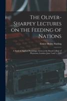 The Oliver-Sharpey Lectures on the Feeding of Nations : a Study in Applied Physiology, Given at the Royal College of Physicians, London, June 3 and 5, 1919