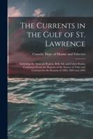 The Currents in the Gulf of St. Lawrence [microform] : Including the Anticosti Region, Belle Isle and Cabot Straits; Condensed From the Reports of the Survey of Tides and Currents for the Seasons of 1894, 1895 and 1896