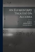 An Elementary Treatise on Algebra [Microform]
