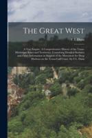 The Great West: a Vast Empire. A Comprehensive History of the Trans-Mississippi States and Territories. Containing Detailed Statistics and Other Information in Support of the Movement for Deep Harbors on the Texas-Gulf Coast /by F.L. Dana