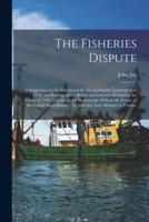 The Fisheries Dispute : a Suggestion for Its Adjustment by Abrogating the Convention of 1818, and Resting on the Rights and Liberties Defined in the Treaty of 1783 : a Letter to the Honourable William M. Evarts, of the United States Senate / by John...