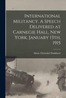 International Militancy. A Speech Delivered at Carnegie Hall, New York, January 13Th, 1915