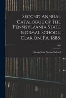 Second Annual Catalogue of the Pennsylvania State Normal School, Clarion, PA. 1888.; 1888